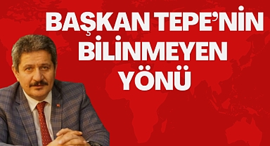 BAŞKAN TEPE’NİN BİLİNMEYEN YÖNÜ