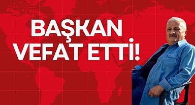 BAŞKAN VEFAT ETTİ!