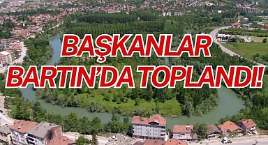 BAŞKANLAR BARTIN’DA TOPLANDI!