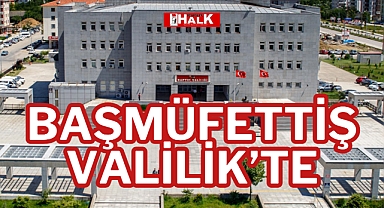 BAŞMÜFETTİŞ VALİLİK’TE