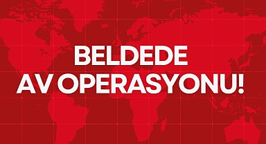 BELDEDE AV OPERASYONU!