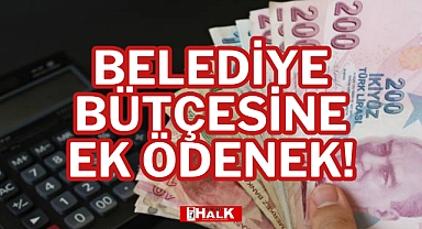 BELEDİYE BÜTÇESİNE EK ÖDENEK!