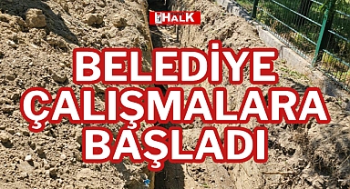 BELEDİYE ÇALIŞMALARA BAŞLADI
