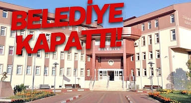 BELEDİYE KAPATTI!