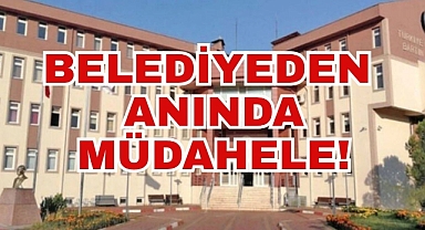 BELEDİYEDEN ANINDA MÜDAHELE!