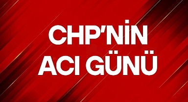 CHP’NİN ACI GÜNÜ!