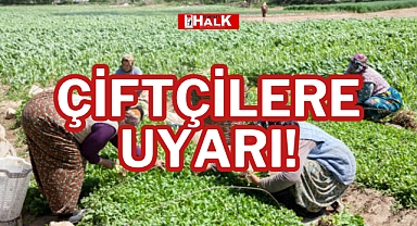 ÇİFTÇİLERE UYARI!