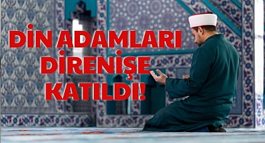 DİN ADAMLARI DİRENİŞE KATILDI!