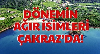 DÖNEMİN AĞIR İSİMLERİ ÇAKRAZ'DA!
