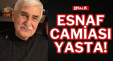 ESNAF CAMİASI YASTA!