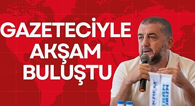 GAZETECİYLE AKŞAM BULUŞTU