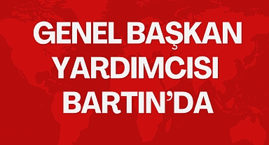 GENEL BAŞKAN YARDIMCISI BARTIN’DA