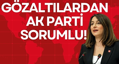 GÖZALTILARDAN AK PARTİ SORUMLU!