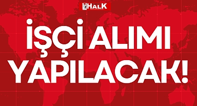 İŞÇİ ALIMI YAPILACAK!