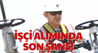 İŞÇİ ALIMINDA SON ŞANS!