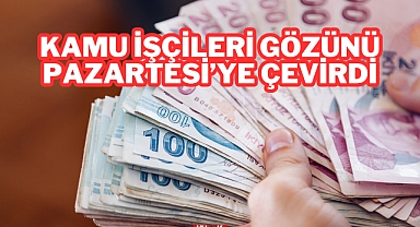 Kamu İşçileri Gözünü Pazartesi’ye Çevirdi