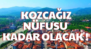 KOZCAĞIZ NÜFUSU KADAR OLACAK!