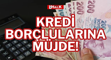 KREDİ BORÇLULARINA MÜJDE!