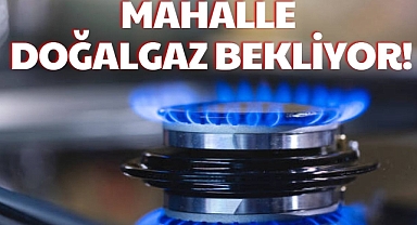 MAHALLE DOĞALGAZ BEKLİYOR!