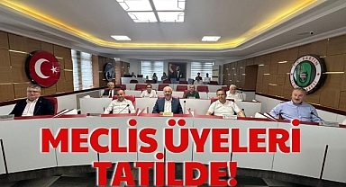 MECLİS ÜYELERİ TATİLDE!