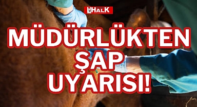 MÜDÜRLÜKTEN ŞAP UYARISI!