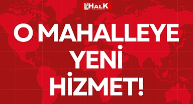 O MAHALLEYE YENİ HİZMET!