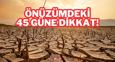 Önümüzdeki 45 Güne Dikkat!
