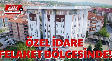 ÖZEL İDARE FELAKET BÖLGESİNDE!