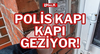 POLİS KAPI KAPI GEZİYOR!