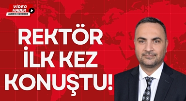 REKTÖR İLK KEZ KONUŞTU!