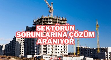 Sektörün Sorunlarına Çözüm Aranıyor