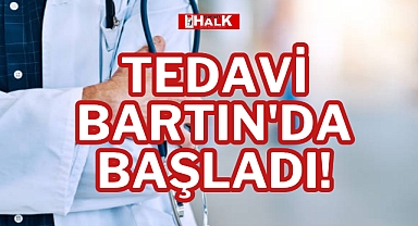 TEDAVİ BARTIN'DA BAŞLADI!