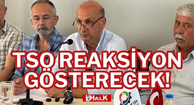TSO REAKSİYON GÖSTERECEK!