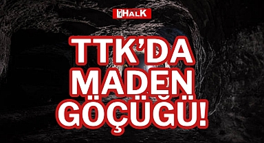 TTK'DA MADEN GÖÇÜĞÜ!