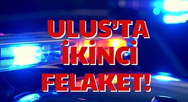 ULUS’TA İKİNCİ FELAKET!