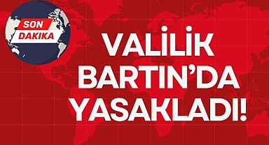 VALİLİK BARTIN’DA YASAKLADI!