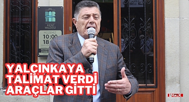 Yalçınkaya Talimat Verdi Araçlar Gitti