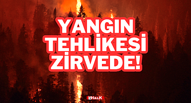 Yangın Tehlikesi Zirvede!