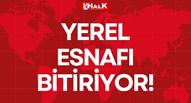 YEREL ESNAFI BİTİRİYOR