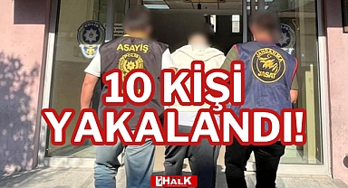 10 KİŞİ YAKALANDI!