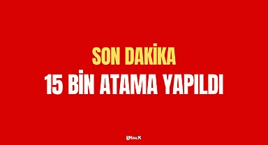 15 BİN ATAMA YAPILDI