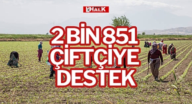 2 BİN 851 ÇİFTÇİYE DESTEK