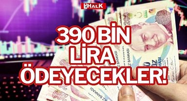 390 BİN LİRA ÖDEYECEKLER!