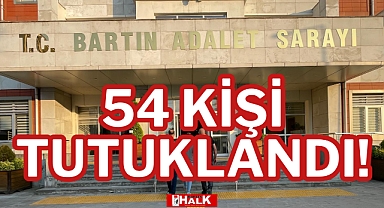 54 KİŞİ TUTUKLANDI!
