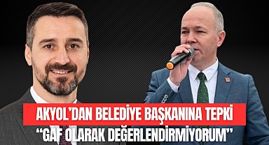 AKYOL'DAN BELEDİYE BAŞKANINA SERT TEPKİ