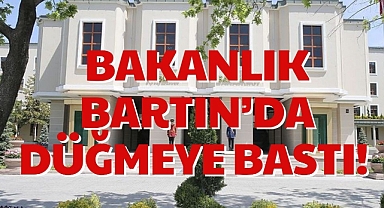 BAKANLIK BARTIN’DA DÜĞMEYE BASTI!