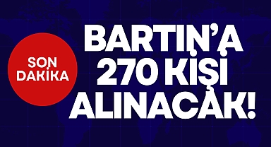 BARTIN'A 270 KİŞİ ALINACAK!