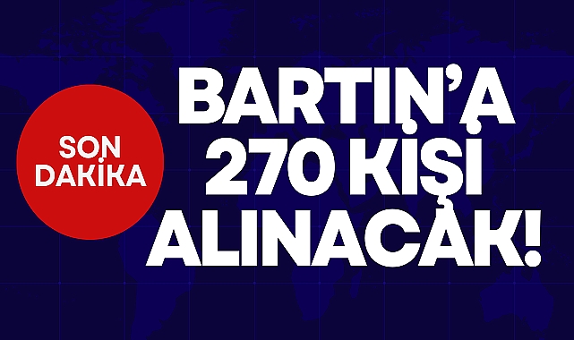 BARTIN'A 270 KİŞİ ALINACAK!