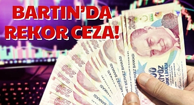 BARTIN’DA REKOR CEZA!