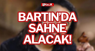 BARTIN'DA SAHNE ALACAK!